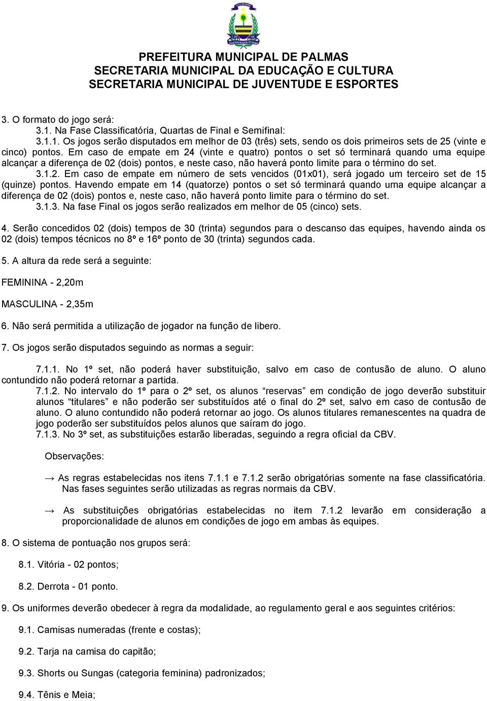 Havendo empate em 14 (quatorze) pontos o set só terminará quando uma equipe alcançar a diferença de 02 (dois) pontos e, neste caso, não haverá ponto limite para o término do set. 3.