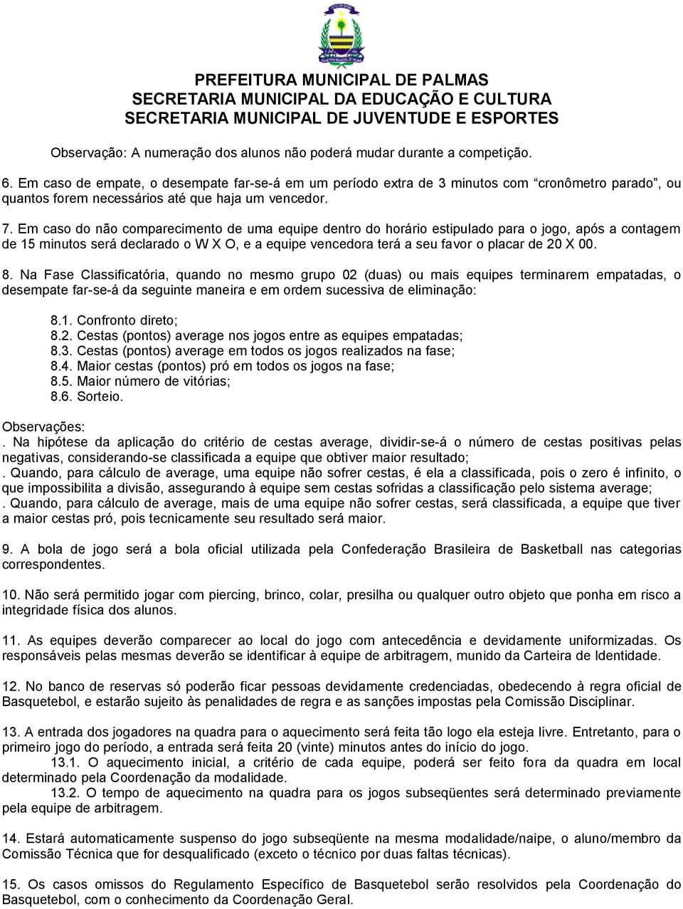 Em caso do não comparecimento de uma equipe dentro do horário estipulado para o jogo, após a contagem de 15 minutos será declarado o W X O, e a equipe vencedora terá a seu favor o placar de 20 X 00.