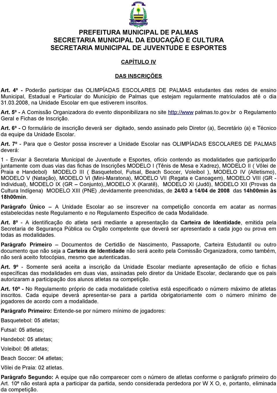 2008, na Unidade Escolar em que estiverem inscritos. Art. 5º - A Comissão Organizadora do evento disponibilizara no site http://www palmas.to.gov.br o Regulamento Geral e Fichas de Inscrição. Art. 6º - O formulário de inscrição deverá ser digitado, sendo assinado pelo Diretor (a), Secretário (a) e Técnico da equipe da Unidade Escolar.