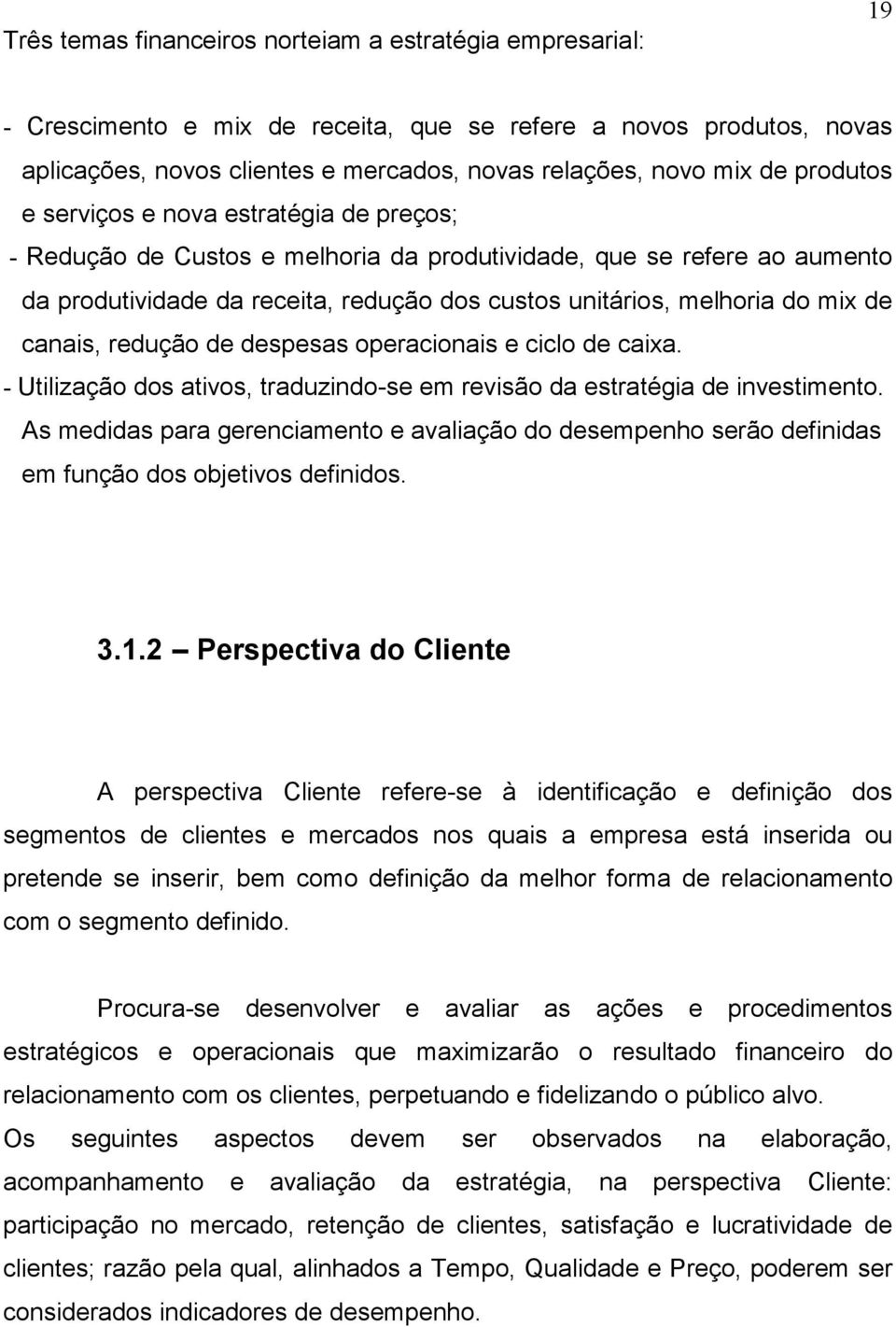 de canais, redução de despesas operacionais e ciclo de caixa. - Utilização dos ativos, traduzindo-se em revisão da estratégia de investimento.