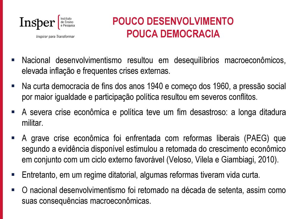 A severa crise econômica e política teve um fim desastroso: a longa ditadura militar.