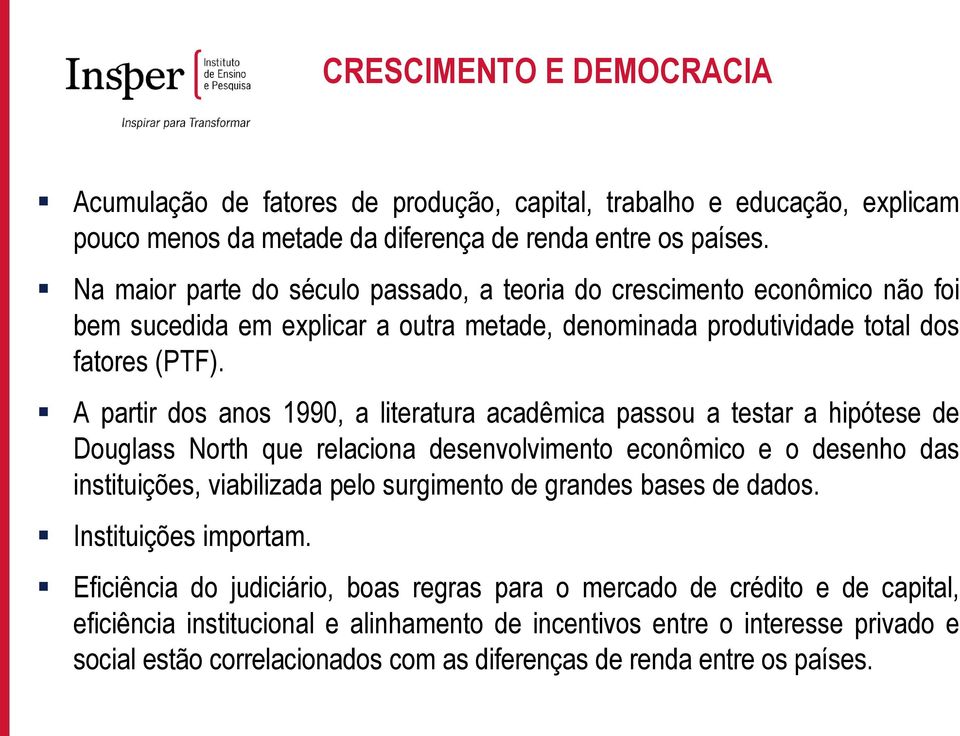 A partir dos anos 1990, a literatura acadêmica passou a testar a hipótese de Douglass North que relaciona desenvolvimento econômico e o desenho das instituições, viabilizada pelo surgimento de