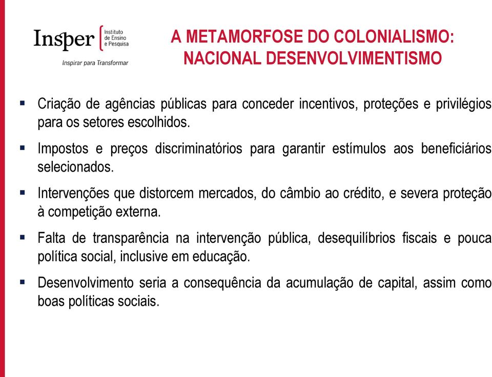 Intervenções que distorcem mercados, do câmbio ao crédito, e severa proteção à competição externa.