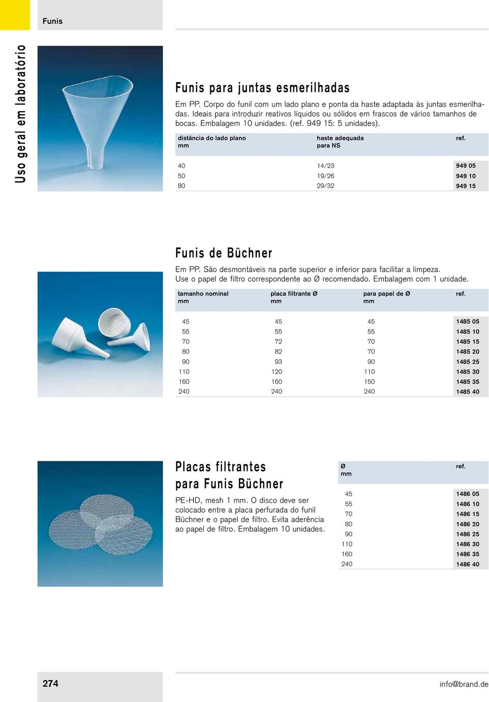 distância do lado plano haste adequada para NS 40 14/23 949 05 50 19/26 949 10 80 29/32 949 15 Funis de Büchner Em PP. São desmontáveis na parte superior e inferior para facilitar a limpeza.