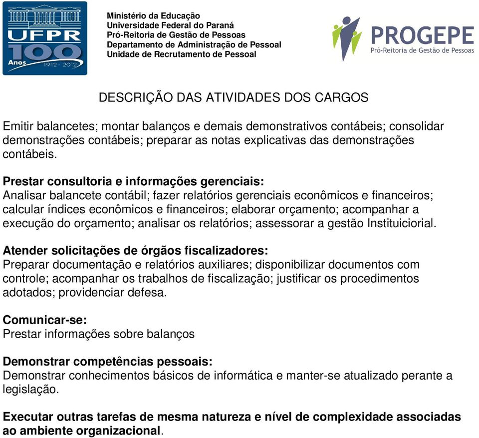 acompanhar a execução do orçamento; analisar os relatórios; assessorar a gestão Instituiciorial.