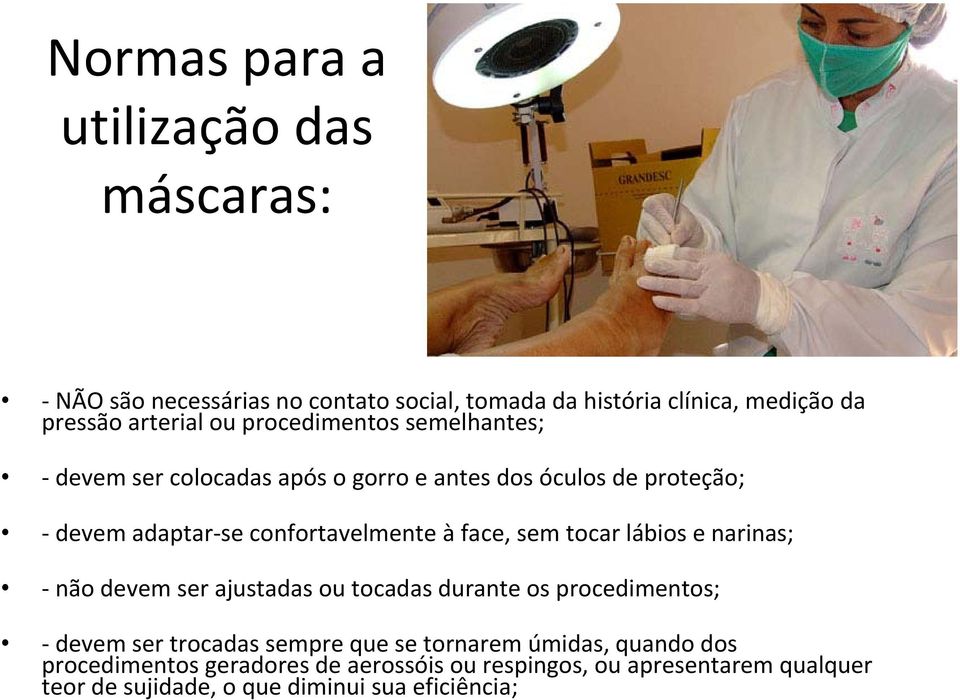 sem tocar lábios e narinas; não devem ser ajustadas ou tocadas durante os procedimentos; devem ser trocadas sempre que se tornarem