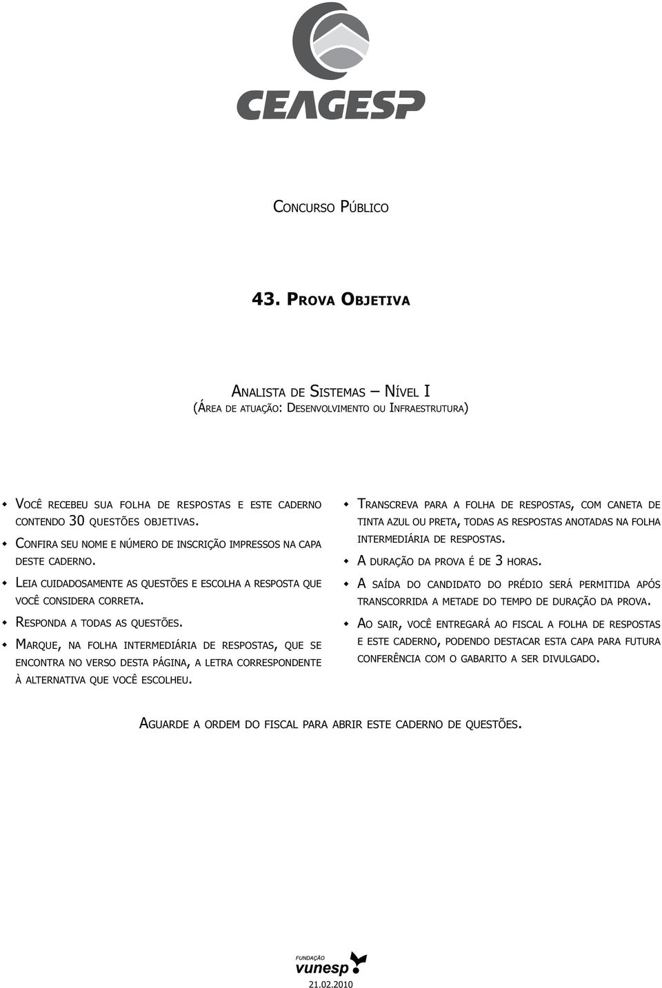 MARQUE, NA FOLHA INTERMEDIÁRIA DE RESPOSTAS, QUE SE ENCONTRA NO VERSO DESTA PÁGINA, A LETRA CORRESPONDENTE À ALTERNATIVA QUE VOCÊ ESCOLHEU.