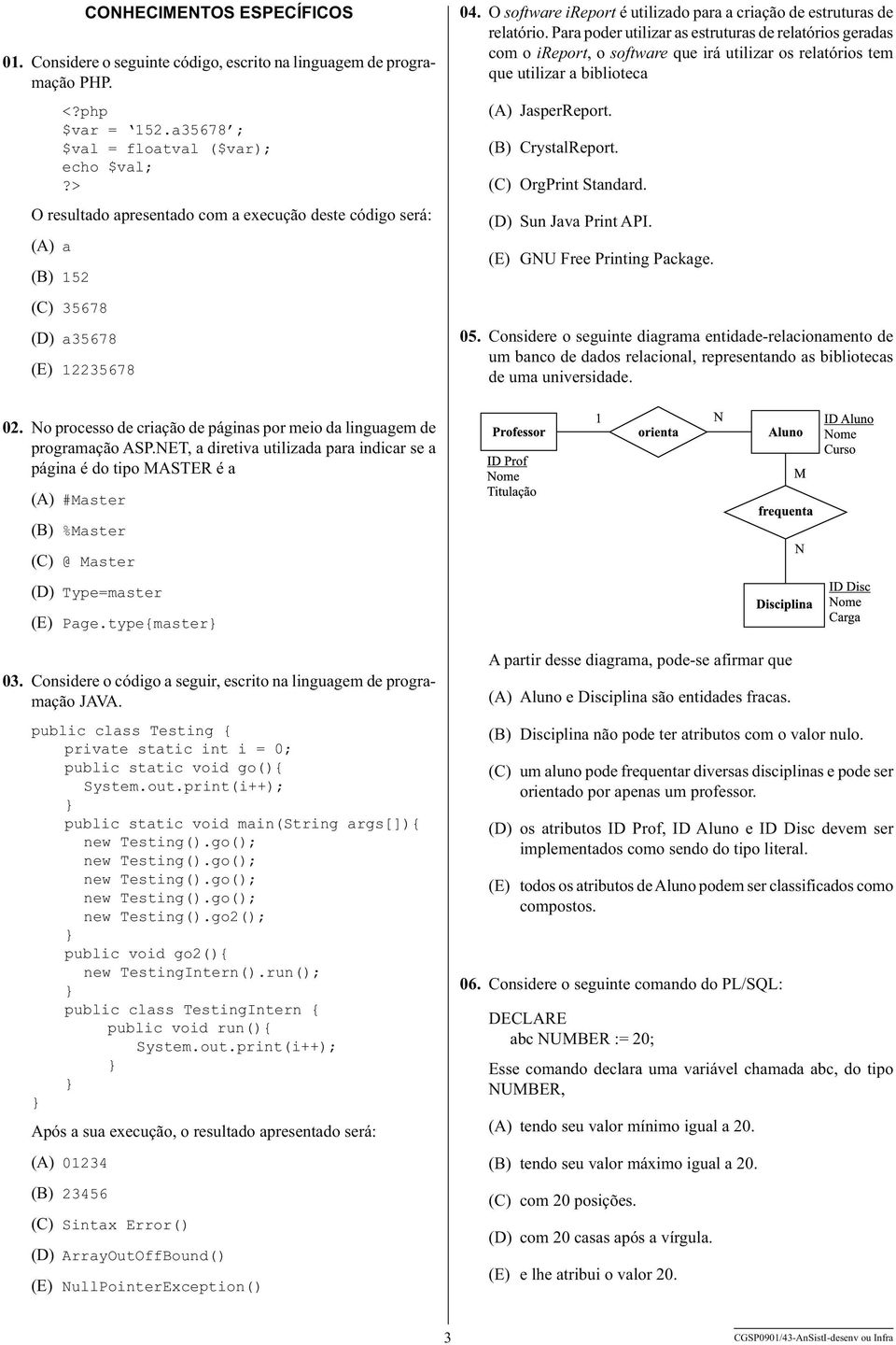 Para poder utilizar as estruturas de relatórios geradas com o ireport, o software que irá utilizar os relatórios tem que utilizar a biblioteca (A) JasperReport. (B) CrystalReport.