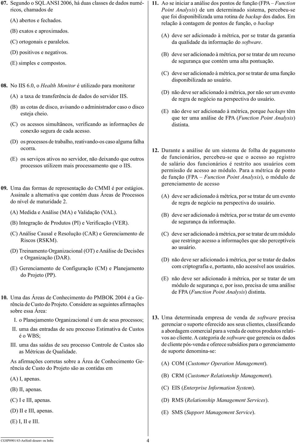 (B) as cotas de disco, avisando o administrador caso o disco esteja cheio. (C) os acessos simultâneos, verificando as informações de conexão segura de cada acesso.