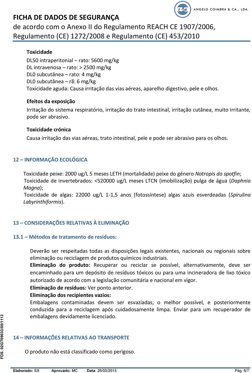 Toxicidade crónica Causa irritação das vias aéreas, trato intestinal, pele e pode ser abrasivo para os olhos.