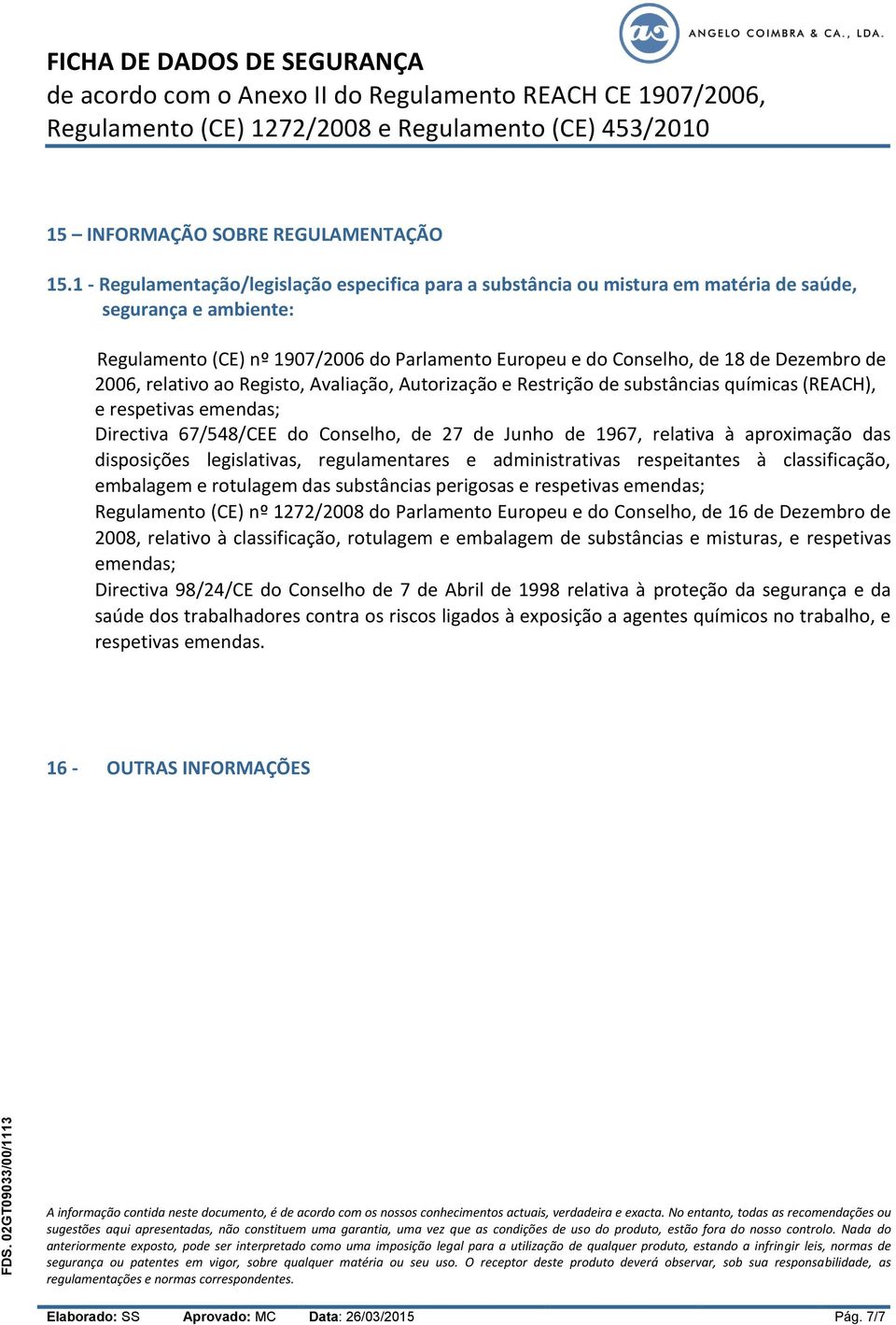 de 2006, relativo ao Registo, Avaliação, Autorização e Restrição de substâncias químicas (REACH), e respetivas emendas; Directiva 67/548/CEE do Conselho, de 27 de Junho de 1967, relativa à