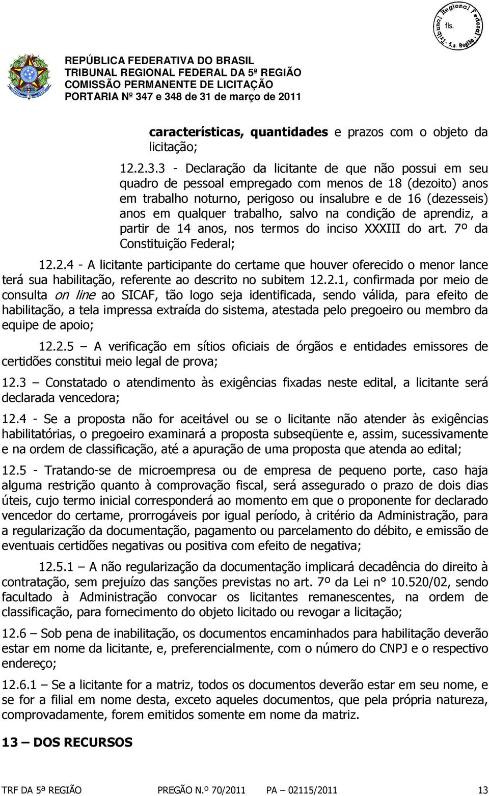 trabalho, salvo na condição de aprendiz, a partir de 14 anos, nos termos do inciso XXXIII do art. 7º da Constituição Federal; 12.