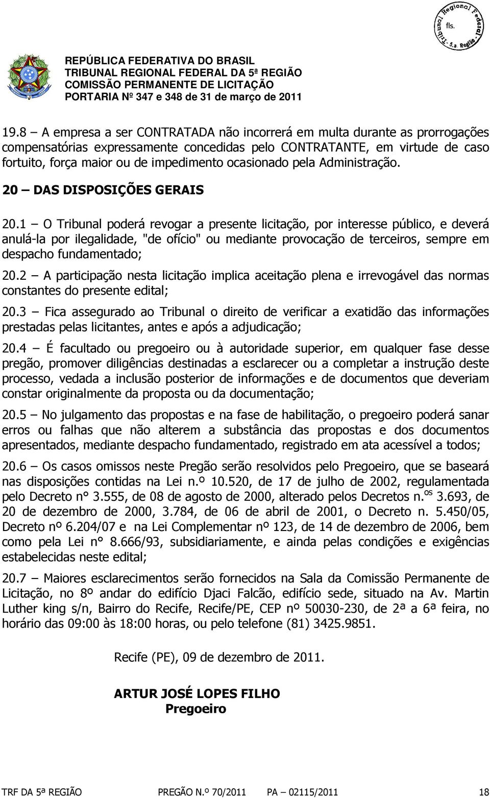 1 O Tribunal poderá revogar a presente licitação, por interesse público, e deverá anulá-la por ilegalidade, "de ofício" ou mediante provocação de terceiros, sempre em despacho fundamentado; 20.