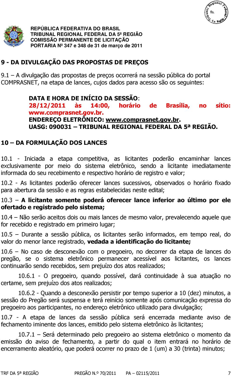 14:00, horário de Brasília, no sítio: www.comprasnet.gov.br. ENDEREÇO ELETRÔNICO: www.comprasnet.gov.br. UASG: 090031. 10 DA FORMULAÇÃO DOS LANCES 10.