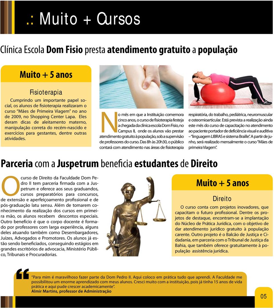 No mês em que a Instituição comemora cinco anos, o curso de fisioterapia festeja a chegada da clínica escola Dom Fisio, no Campus II, onde os alunos vão prestar atendimento gratuito à população, sob