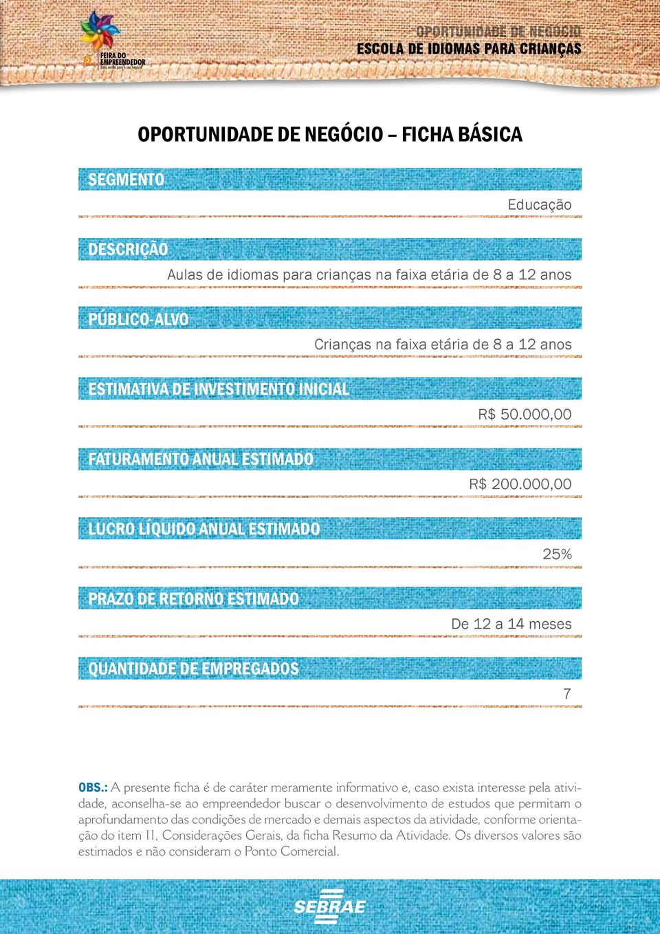 : A presente ficha é de caráter meramente informativo e, caso exista interesse pela atividade, aconselha-se ao empreendedor buscar o desenvolvimento de estudos que permitam o aprofundamento das