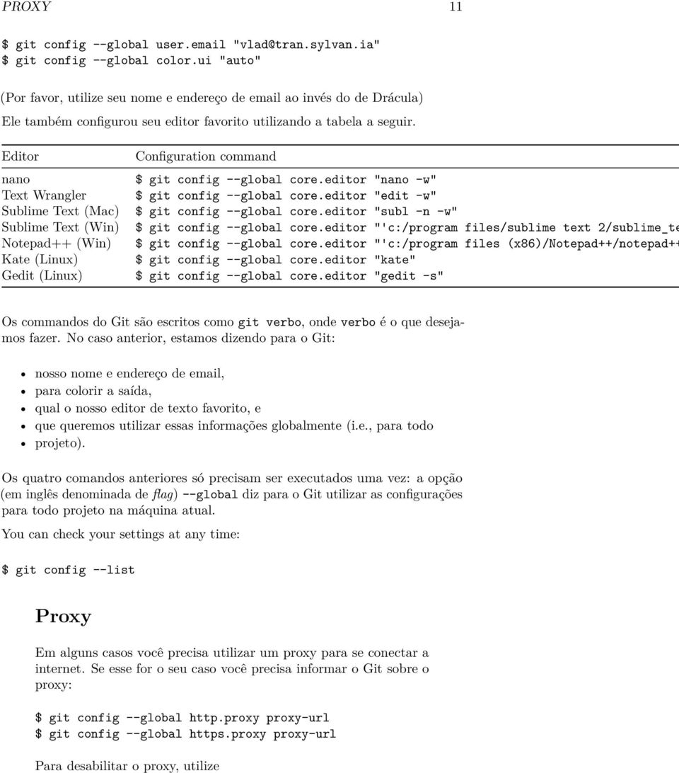 Editor nano Text Wrangler Sublime Text (Mac) Sublime Text (Win) Notepad++ (Win) Kate (Linux) Gedit (Linux) Configuration command $ git config --global core.editor "nano -w" $ git config --global core.