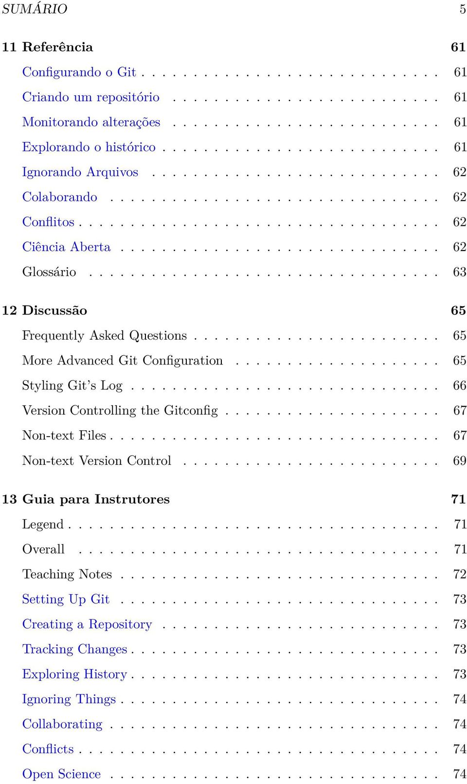 .............................. 62 Glossário.................................. 63 12 Discussão 65 Frequently Asked Questions........................ 65 More Advanced Git Configuration.