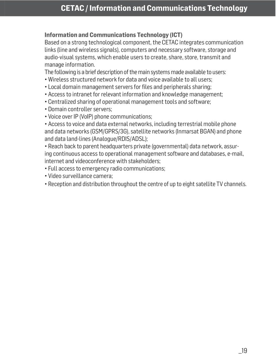 The following is a brief description of the main systems made available to users: Wireless structured network for data and voice available to all users; Local domain management servers for files and