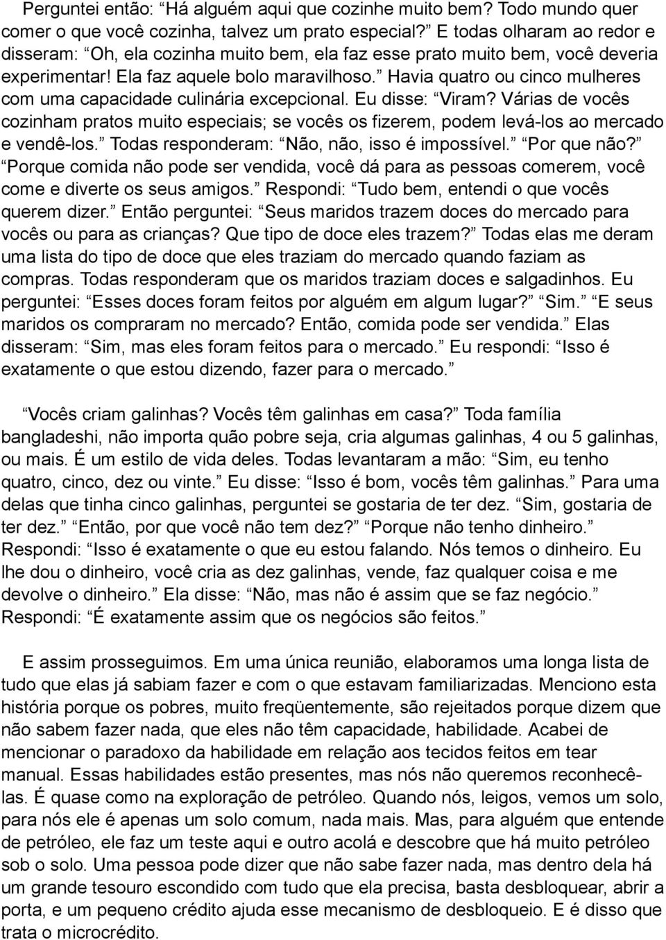 Havia quatro ou cinco mulheres com uma capacidade culinária excepcional. Eu disse: Viram? Várias de vocês cozinham pratos muito especiais; se vocês os fizerem, podem levá-los ao mercado e vendê-los.