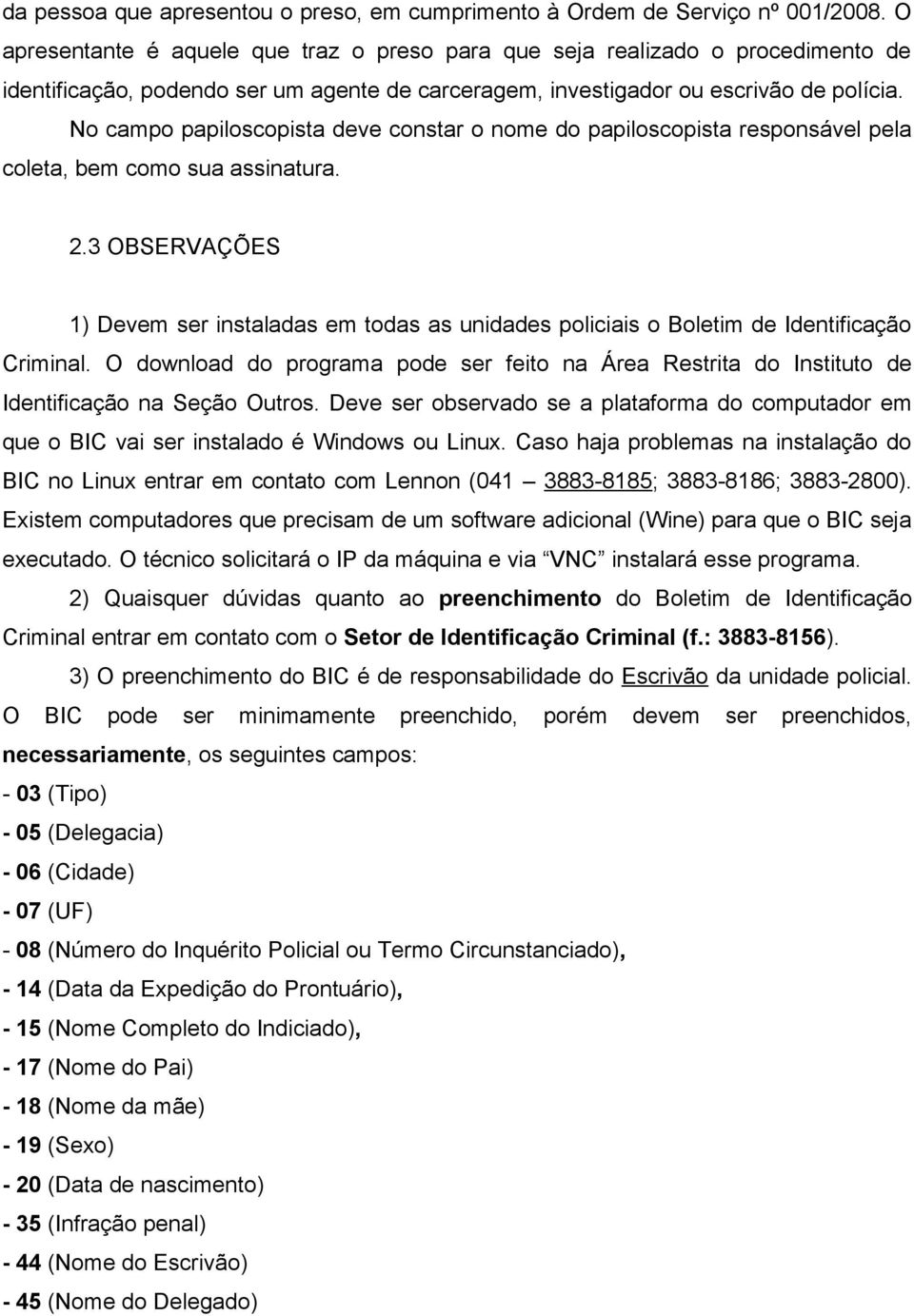 No campo papiloscopista deve constar o nome do papiloscopista responsável pela coleta, bem como sua assinatura. 2.