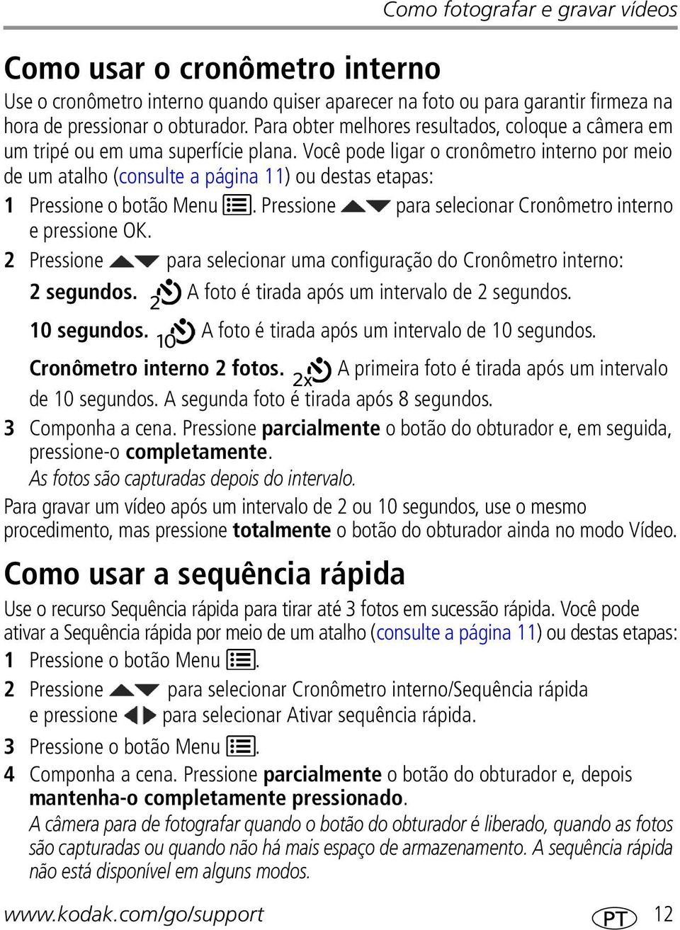 Você pode ligar o croômetro itero por meio de um atalho (cosulte a págia 11) ou destas etapas: 1 Pressioe o botão Meu. Pressioe para selecioar Croômetro itero e pressioe OK.