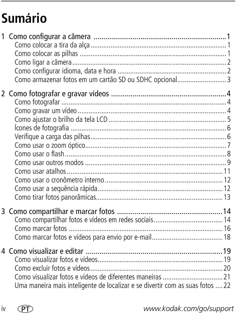 ..6 Verifique a carga das pilhas...6 Como usar o zoom óptico...7 Como usar o flash...8 Como usar outros modos...9 Como usar atalhos...11 Como usar o croômetro itero...12 Como usar a sequêcia rápida.