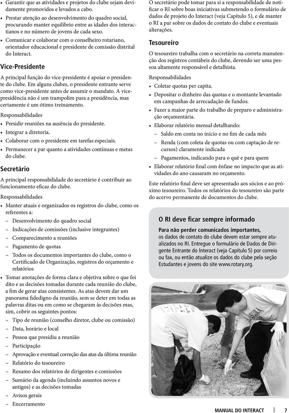 Comunicar e colaborar com o conselheiro rotariano, orientador educacional e presidente de comissão distrital do Interact.