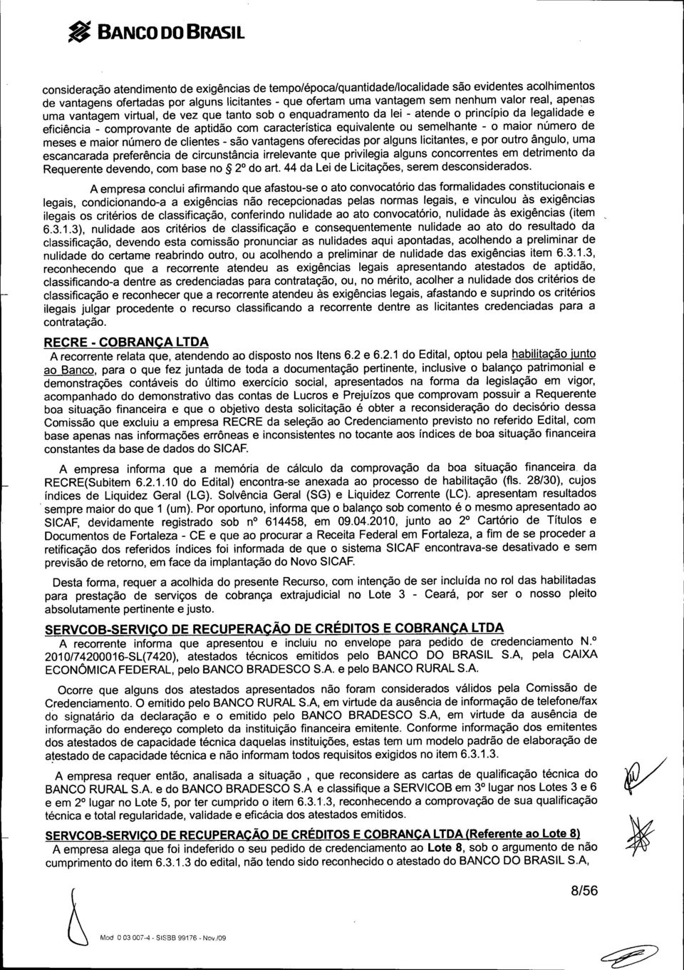 semelhante - o maior número de meses e maior número de clientes - são vantagens oferecidas por alguns licitantes, e por outro ângulo, uma escancarada preferência de circunstância irrelevante que