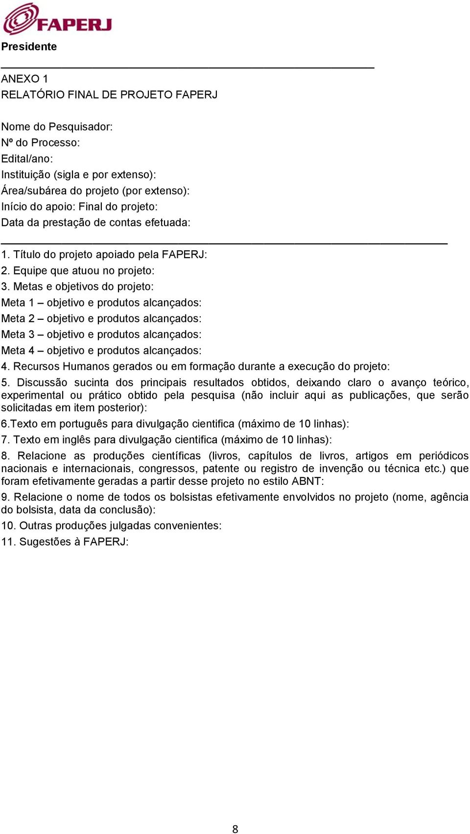 Metas e objetivos do projeto: Meta 1 objetivo e produtos alcançados: Meta 2 objetivo e produtos alcançados: Meta 3 objetivo e produtos alcançados: Meta 4 objetivo e produtos alcançados: 4.