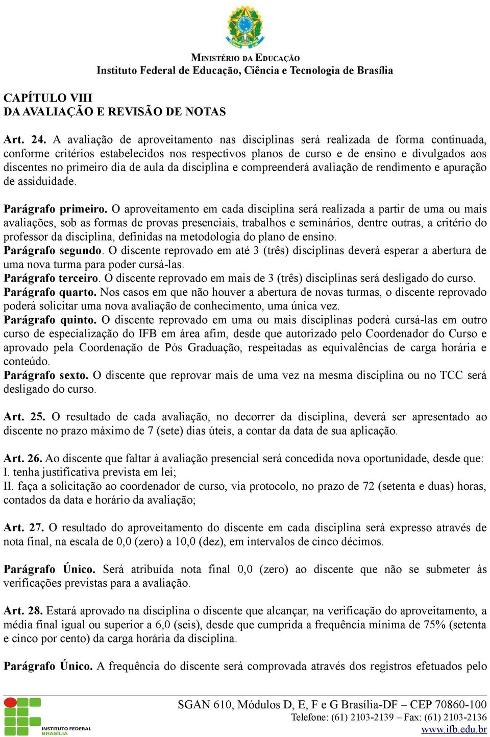 dia de aula da disciplina e compreenderá avaliação de rendimento e apuração de assiduidade. Parágrafo primeiro.