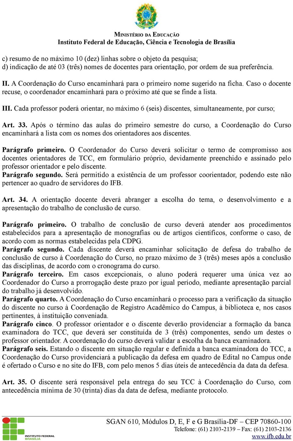 Cada professor poderá orientar, no máximo 6 (seis) discentes, simultaneamente, por curso; Art. 33.