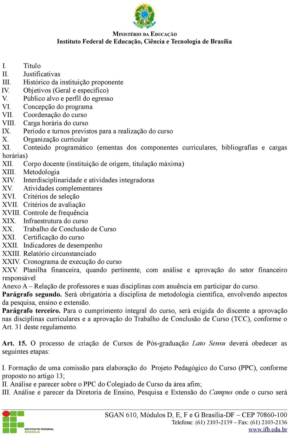 Conteúdo programático (ementas dos componentes curriculares, bibliografias e cargas horárias) XII. Corpo docente (instituição de origem, titulação máxima) XIII. Metodologia XIV.