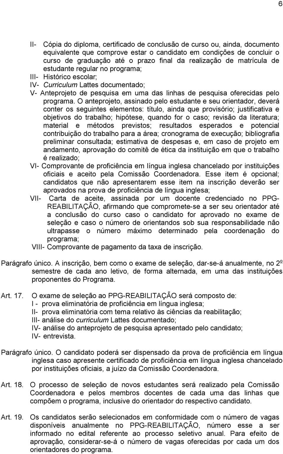 O anteprojeto, assinado pelo estudante e seu orientador, deverá conter os seguintes elementos: título, ainda que provisório; justificativa e objetivos do trabalho; hipótese, quando for o caso;