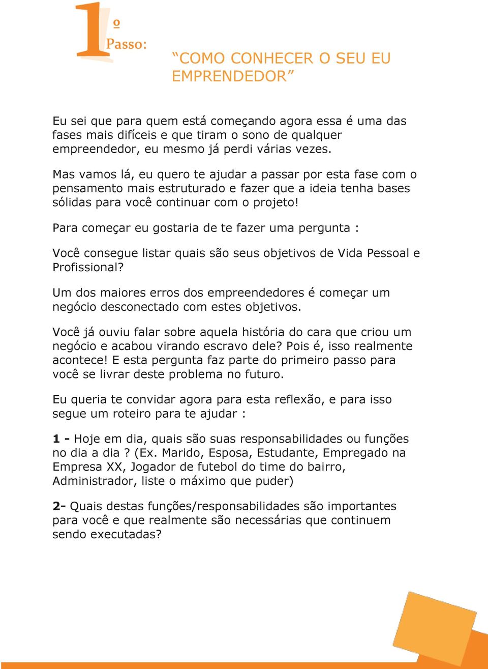 Para começar eu gostaria de te fazer uma pergunta : Você consegue listar quais são seus objetivos de Vida Pessoal e Profissional?