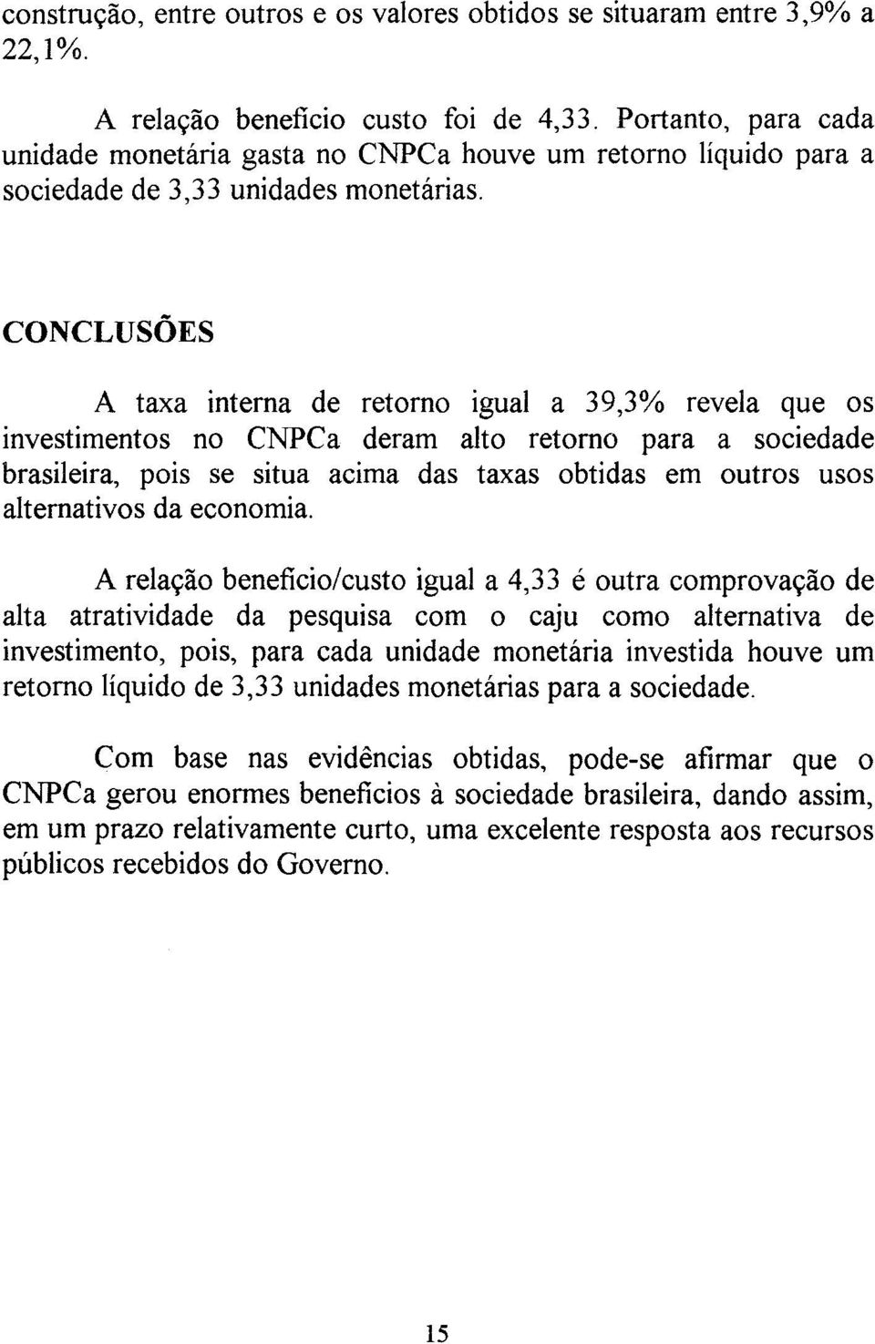 CONCLUSÕES A taxa interna de retorno igual a 39,3% revela que os investimentos no CNPCa deram alto retorno para a sociedade brasileira, pois se situa acima das taxas obtidas em outros usos