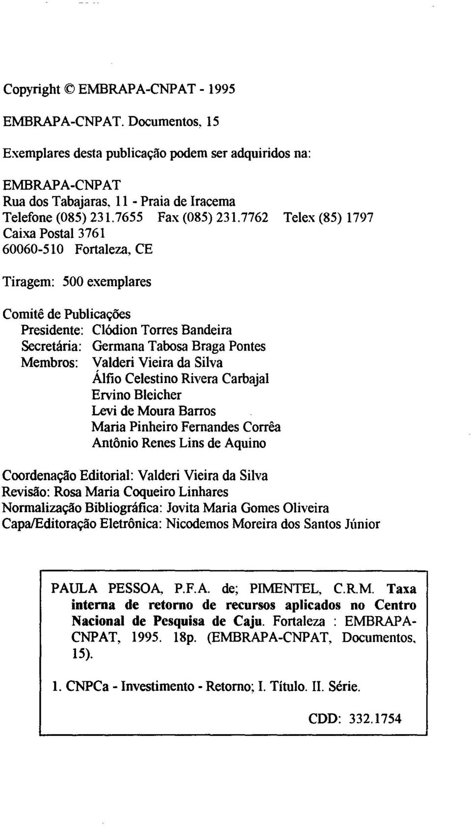 7762 Telex (85) 1797 Caixa Postal 3761 60060-510 Fortaleza, CE Tiragem: 500 exemplares Comitê de Publicações Presidente: Clódion Torres Bandeira Secretária: Membros: Germana Tabosa Braga Pontes