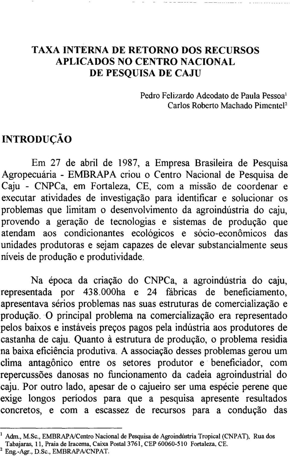 identificar e solucionar os problemas que limitam o desenvolvimento da agroindústria do caju, provendo a geração de tecnologias e sistemas de produção que atendam aos condicionantes ecológicos e