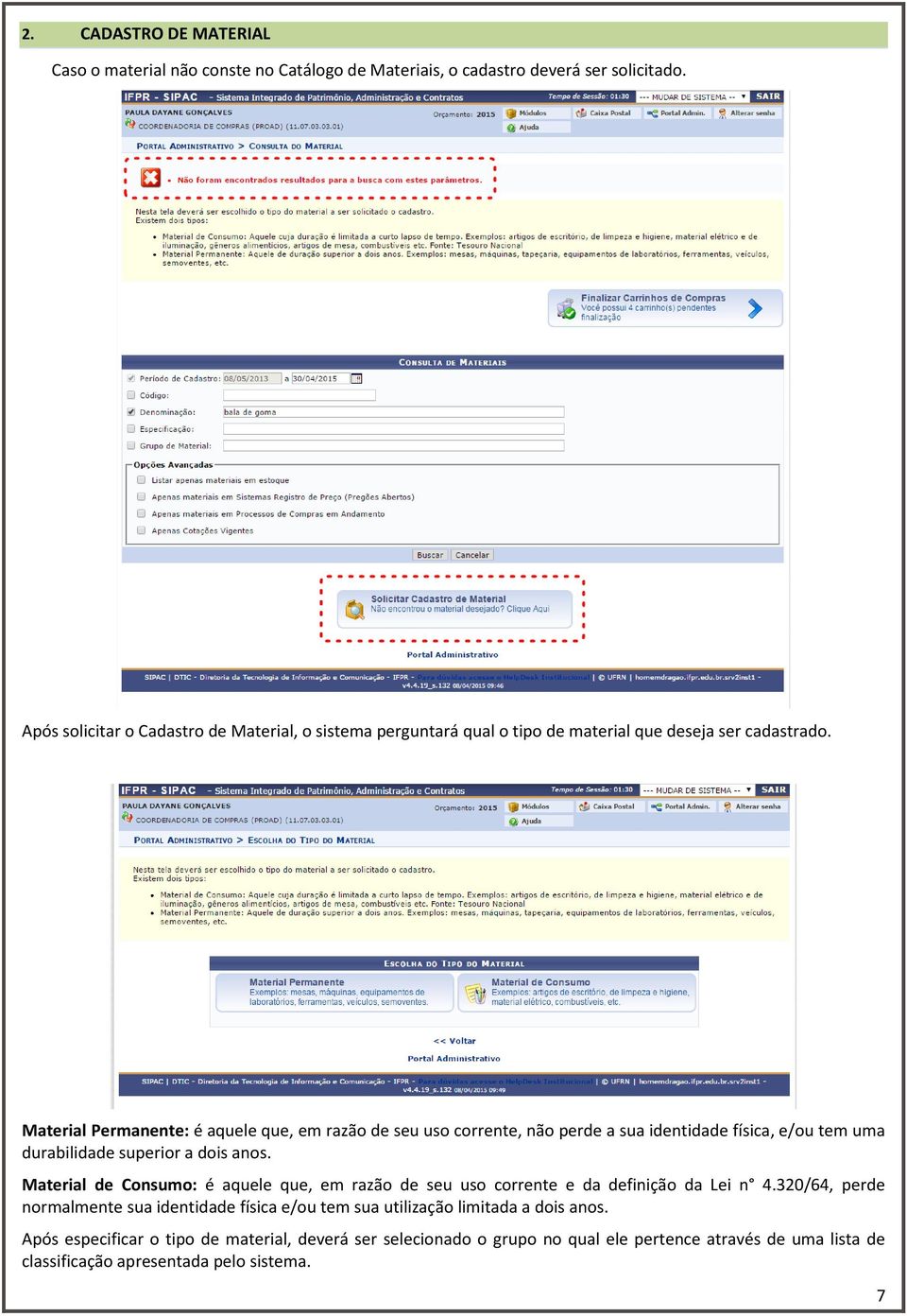 Material Permanente: é aquele que, em razão de seu uso corrente, não perde a sua identidade física, e/ou tem uma durabilidade superior a dois anos.