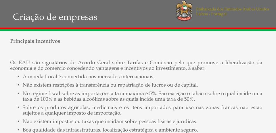 No regime fiscal sobre as importações a taxa máxima é 5%. São exceção o tabaco sobre o qual incide uma taxa de 100% e as bebidas alcoólicas sobre as quais incide uma taxa de 50%.