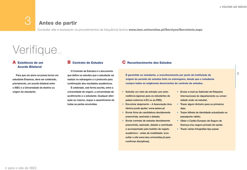 acordo bilateral entre O Contrato de Estudos é o documento que define os estudos que o estudante vai realizar no estrangeiro e o protocolo para confirmação dos resultados académicos.