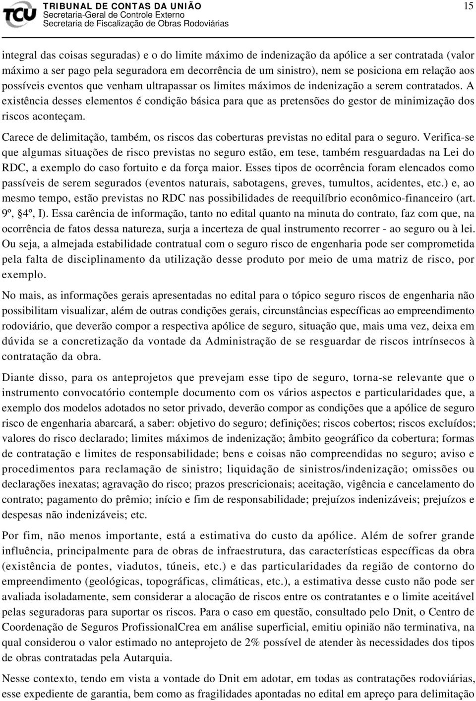 A existência desses elementos é condição básica para que as pretensões do gestor de minimização dos riscos aconteçam.