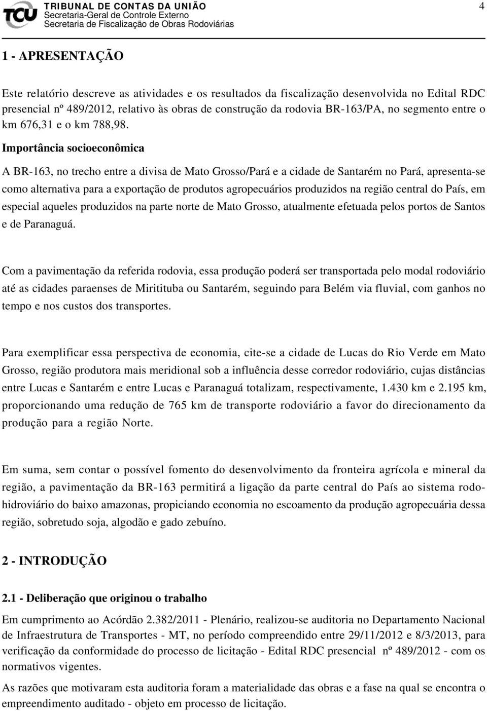 Importância socioeconômica A BR-163, no trecho entre a divisa de Mato Grosso/Pará e a cidade de Santarém no Pará, apresenta-se como alternativa para a exportação de produtos agropecuários produzidos