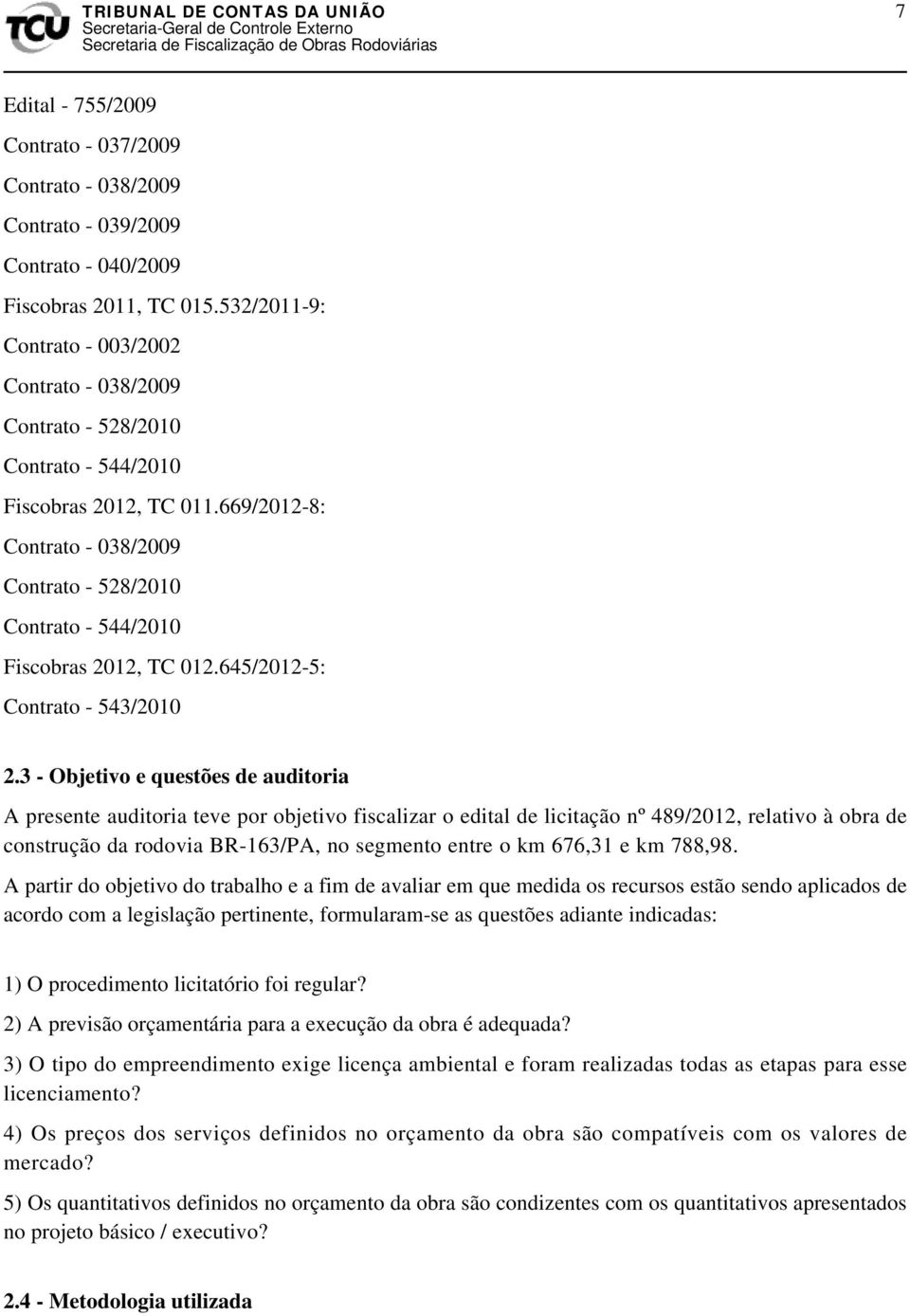 669/2012-8: Contrato - 038/2009 Contrato - 528/2010 Contrato - 544/2010 Fiscobras 2012, TC 012.645/2012-5: Contrato - 543/2010 2.