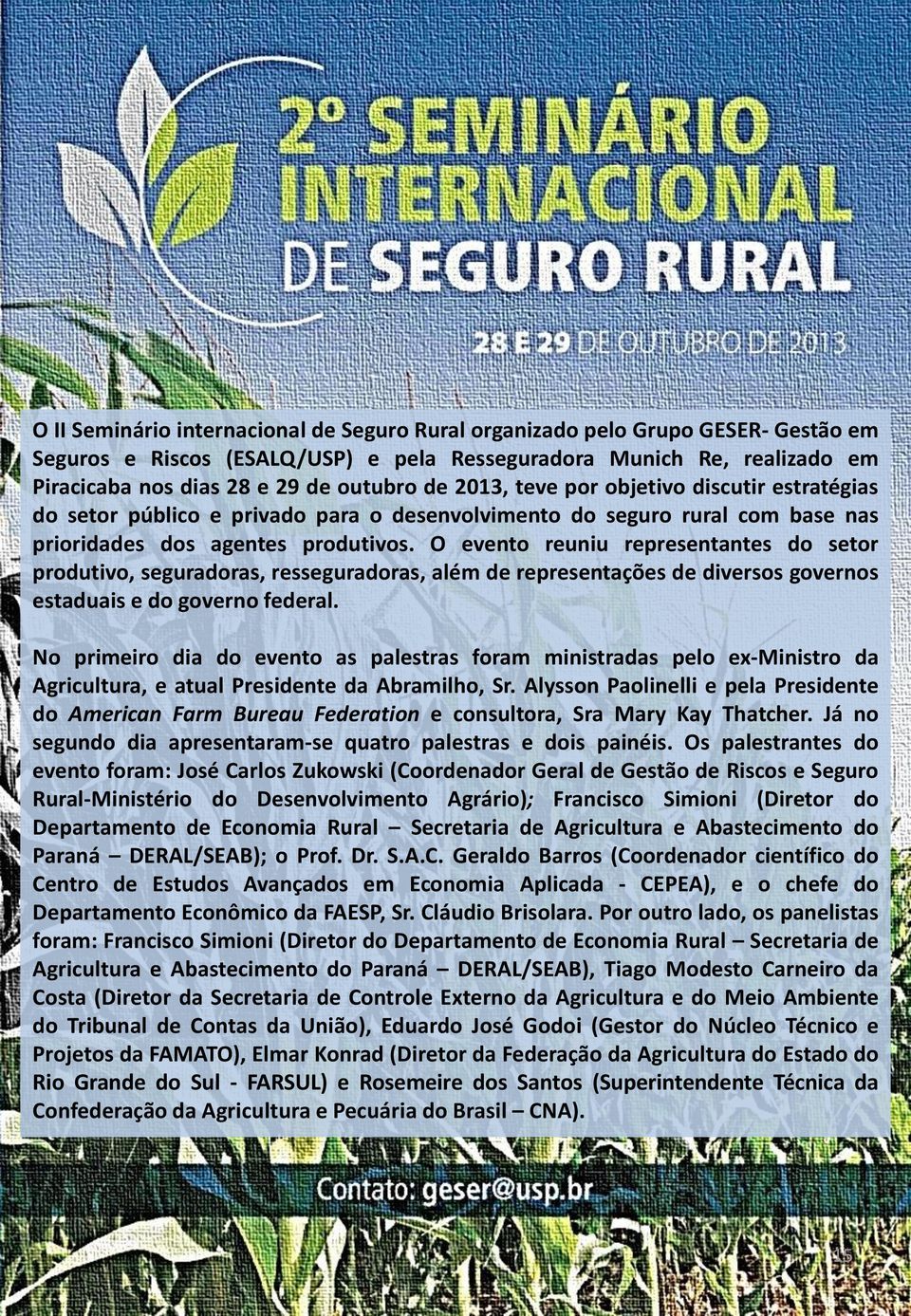 O evento reuniu representantes do setor produtivo, seguradoras, resseguradoras, além de representações de diversos governos estaduais e do governo federal.