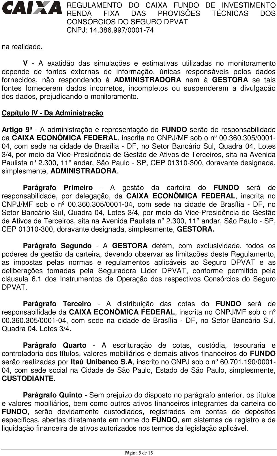 GESTORA se tais fontes fornecerem dados incorretos, incompletos ou suspenderem a divulgação dos dados, prejudicando o monitoramento.