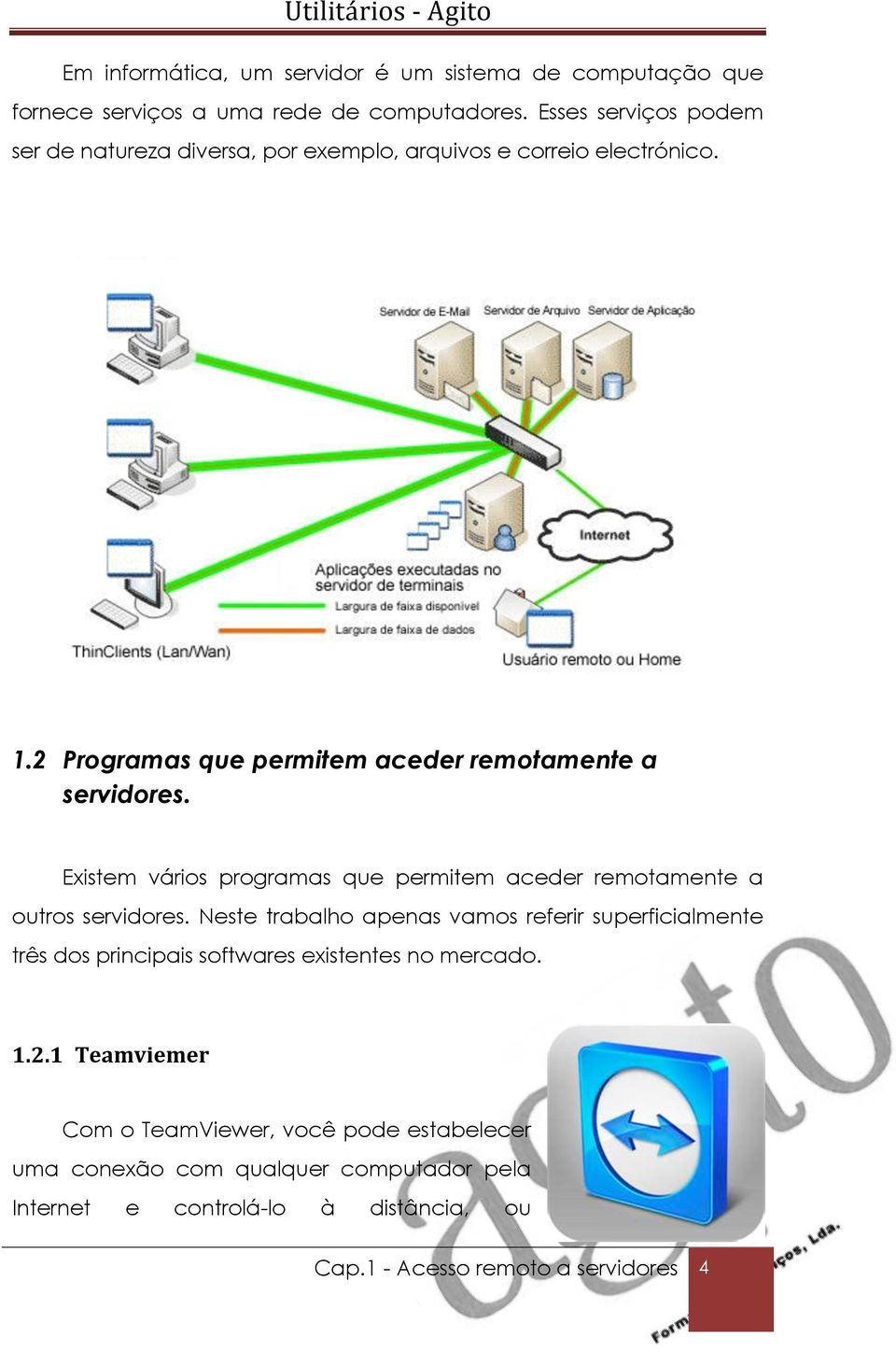 Existem vários programas que permitem aceder remotamente a outros servidores.