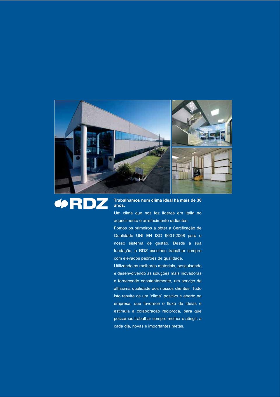 Desde a sua fundação, a RDZ escolheu trabalhar sempre com elevados padrões de qualidade.