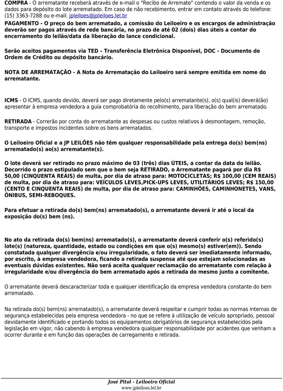 br PAGAMENTO - O preço do bem arrematado, a comissão do Leiloeiro e os encargos de administração deverão ser pagos através de rede bancária, no prazo de até 02 (dois) dias úteis a contar do