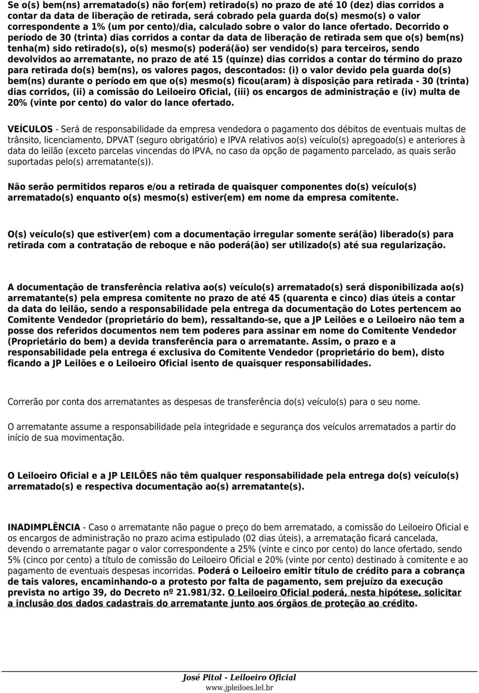 Decorrido o período de 30 (trinta) dias corridos a contar da data de liberação de retirada sem que o(s) bem(ns) tenha(m) sido retirado(s), o(s) mesmo(s) poderá(ão) ser vendido(s) para terceiros,